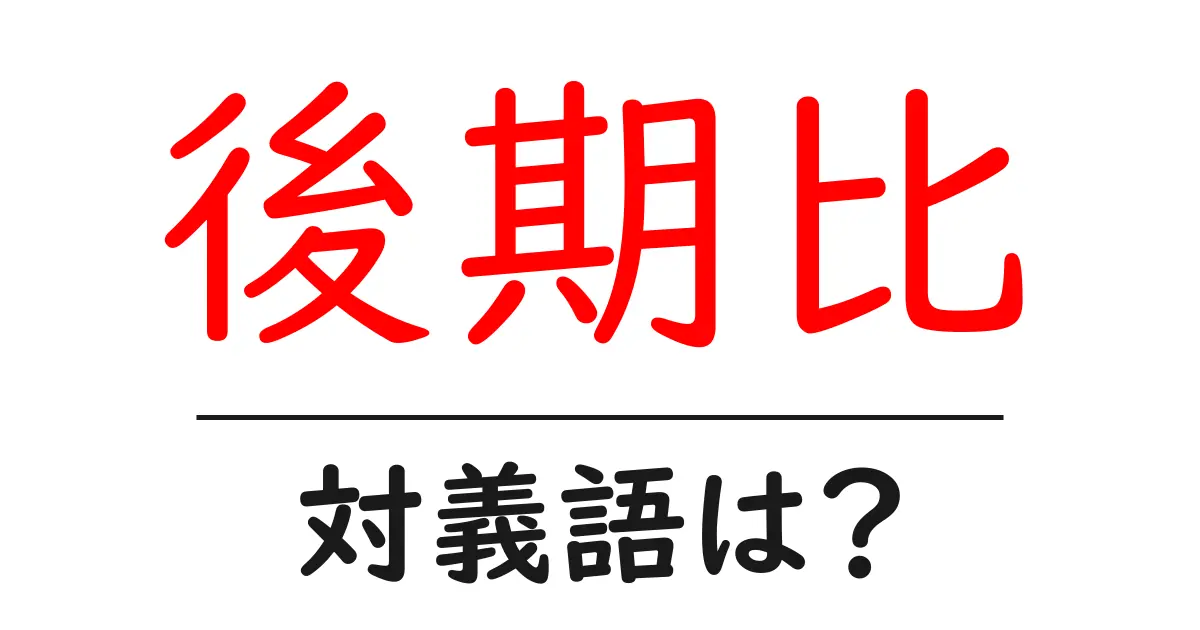 後期比の対義語・反対語を使用例を交えて分かりやすく解説!