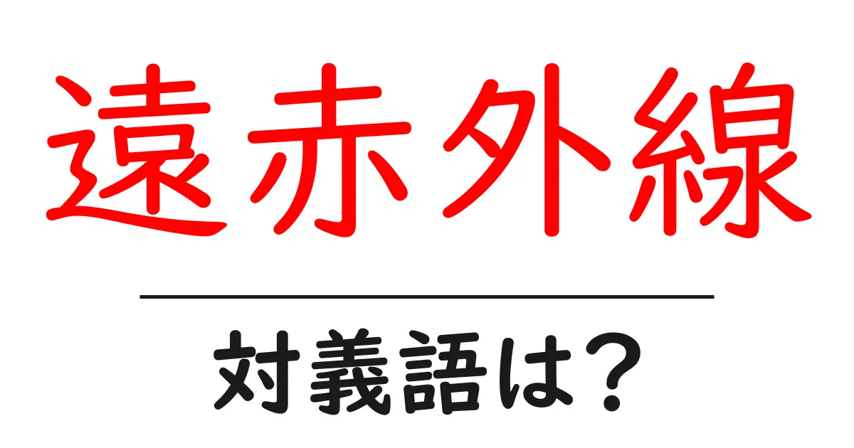 遠赤外線の対義語・反対語を使用例を交えて分かりやすく解説!