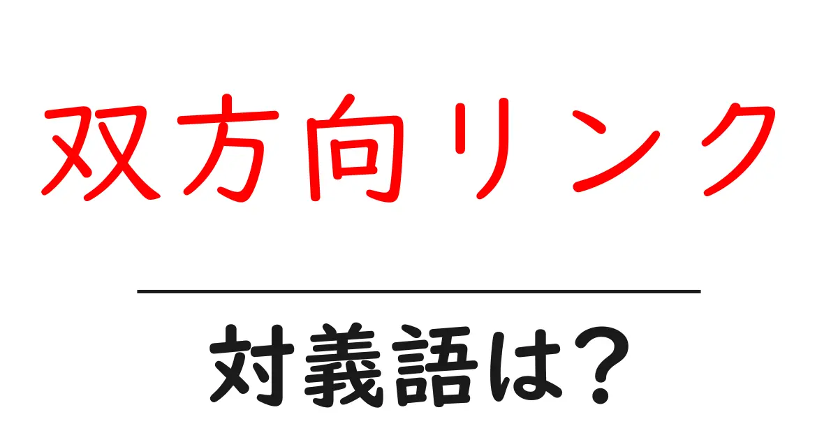 双方向リンクの対義語・反対語を使用例を交えて分かりやすく解説!