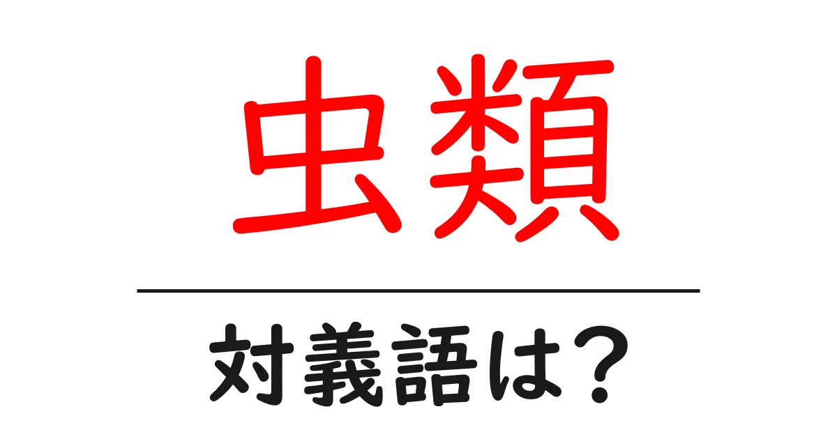 虫類の対義語・反対語を使用例を交えて分かりやすく解説！