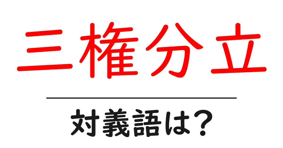 三権分立の対義語・反対語を使用例を交えて分かりやすく解説!