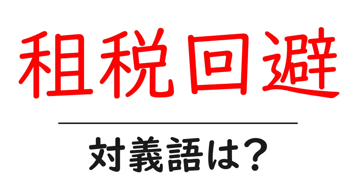 租税回避の対義語・反対語を使用例を交えて分かりやすく解説!