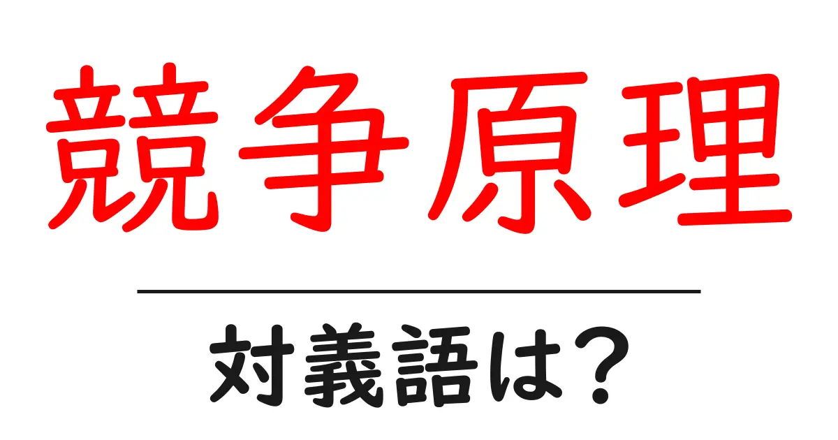 競争原理の対義語・反対語を使用例を交えて分かりやすく解説!