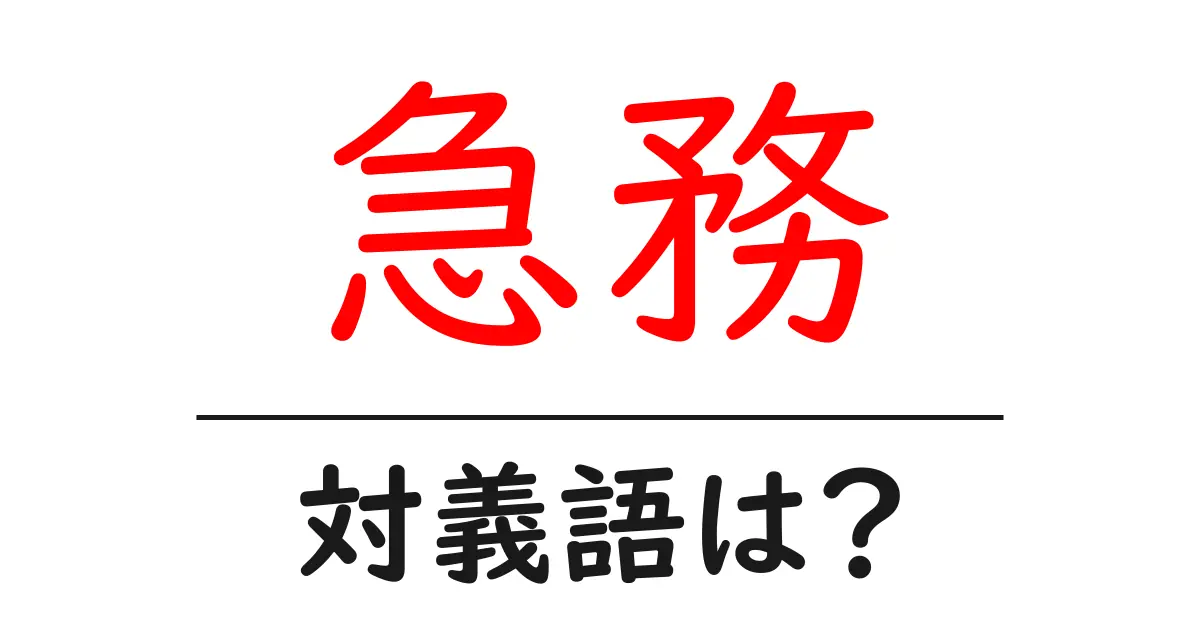 急務の対義語・反対語を使用例を交えて分かりやすく解説!