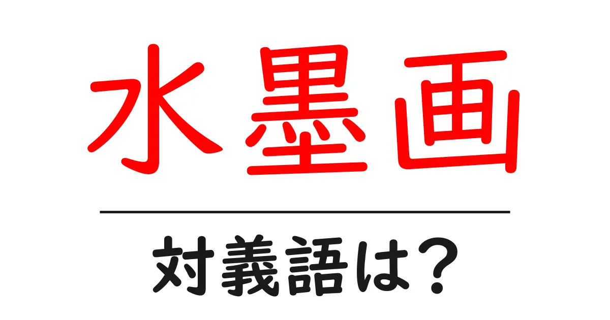 水墨画の対義語・反対語を使用例を交えて分かりやすく解説!