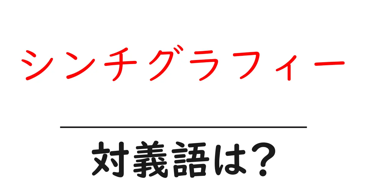 シンチグラフィーの対義語・反対語を使用例を交えて分かりやすく解説!