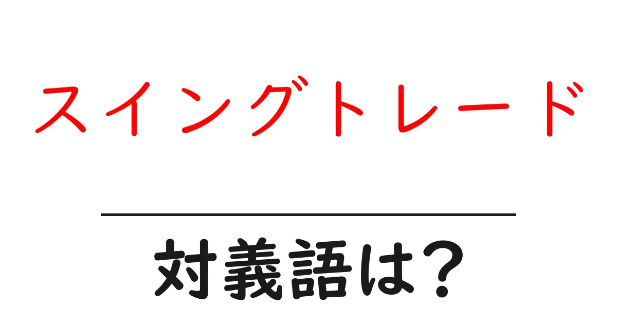 スイングトレードの対義語・反対語を使用例を交えて分かりやすく解説！