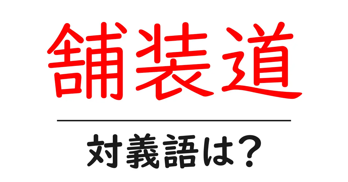 舗装道の対義語・反対語を使用例を交えて分かりやすく解説!