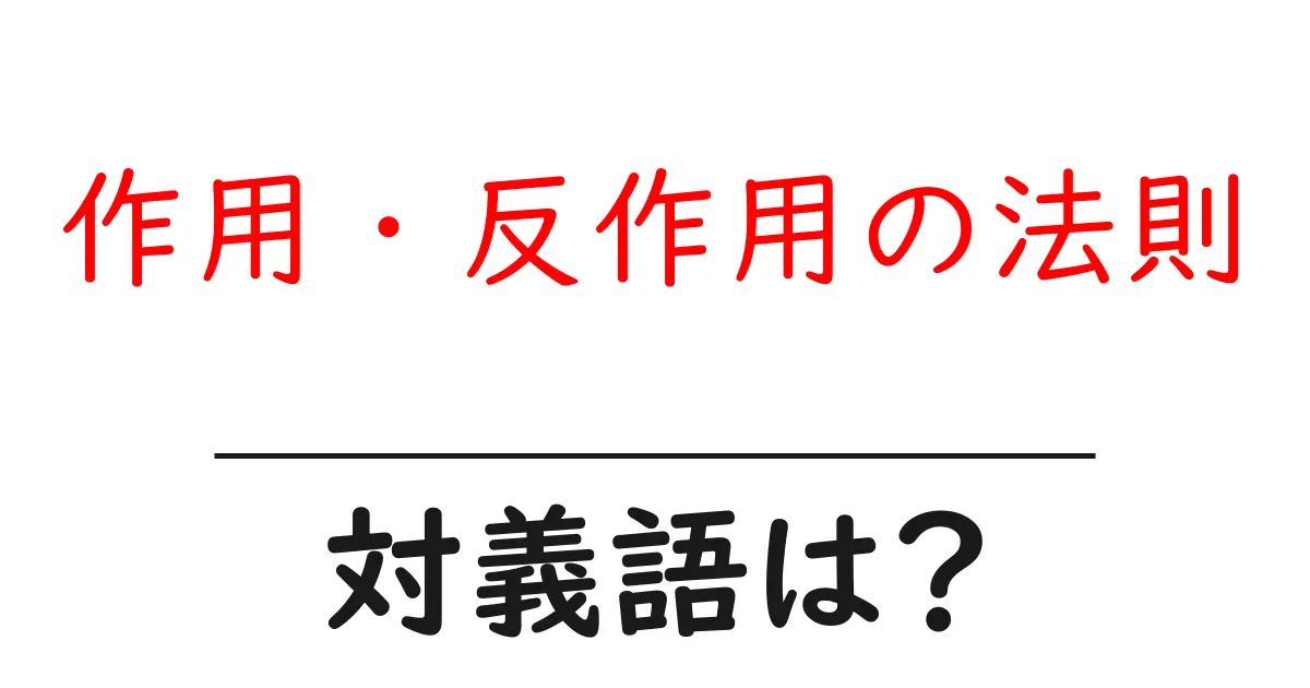 作用・反作用の法則の対義語・反対語を使用例を交えて分かりやすく解説!