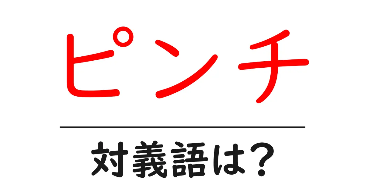 ピンチの対義語・反対語を使用例を交えて分かりやすく解説!