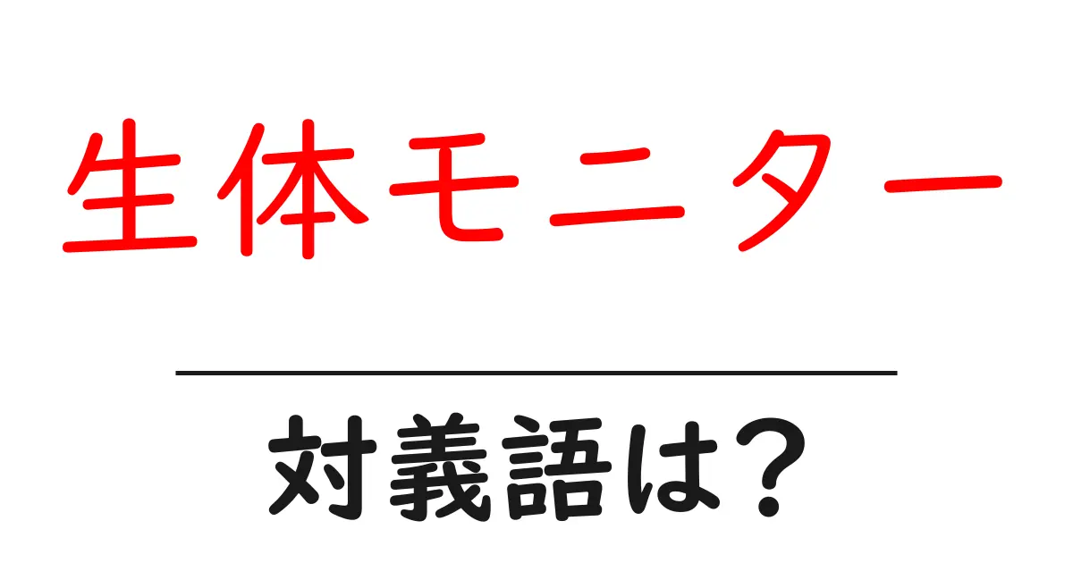 生体モニターの対義語・反対語を使用例を交えて分かりやすく解説!