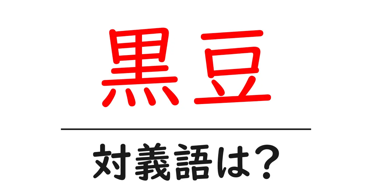 黒豆の対義語・反対語を使用例を交えて分かりやすく解説!