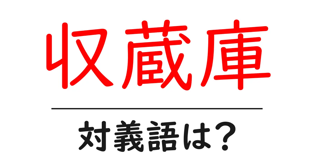 収蔵庫の対義語・反対語を使用例を交えて分かりやすく解説!