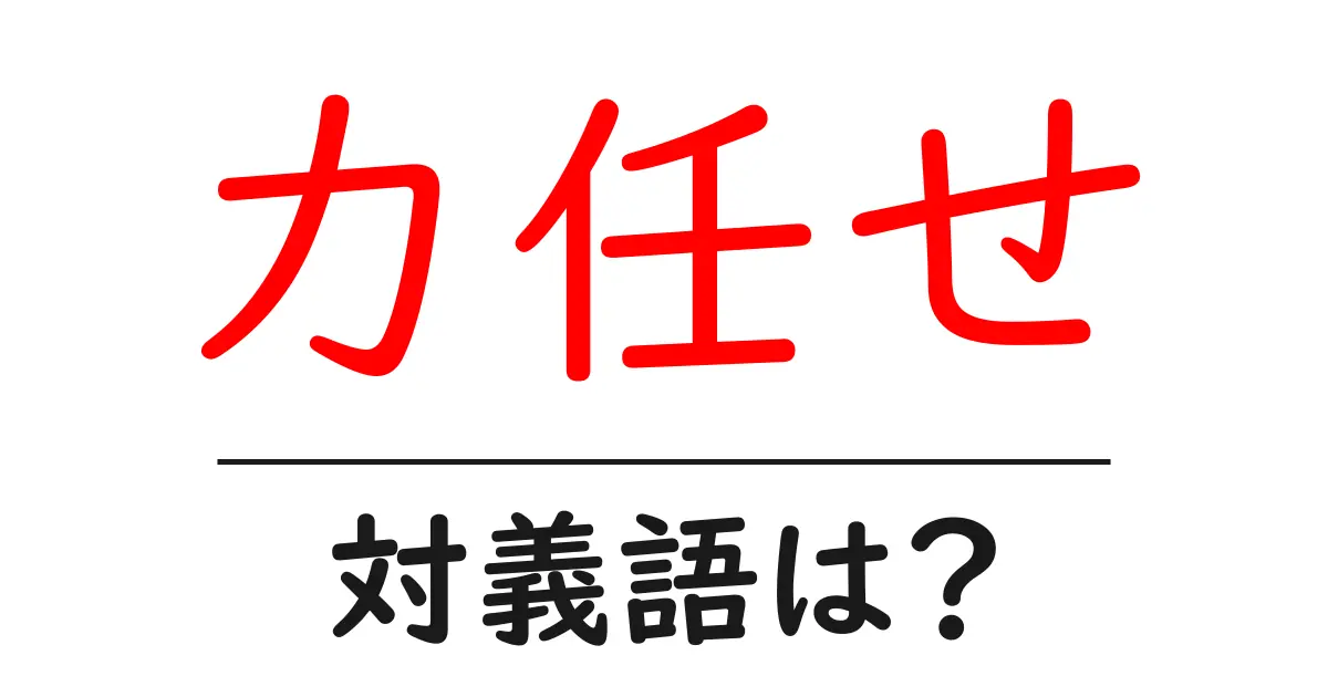 力任せの対義語・反対語を使用例を交えて分かりやすく解説!