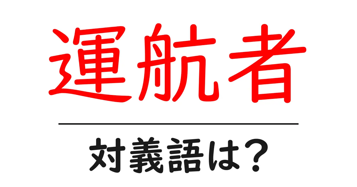 運航者の対義語・反対語を使用例を交えて分かりやすく解説!