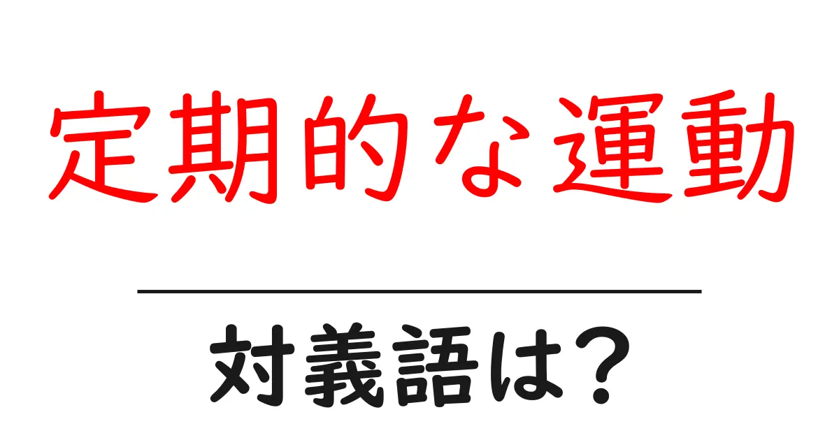 定期的な運動の対義語・反対語を使用例を交えて分かりやすく解説!