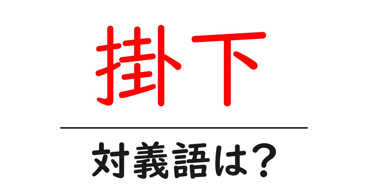 掛下の対義語・反対語を使用例を交えて分かりやすく解説！