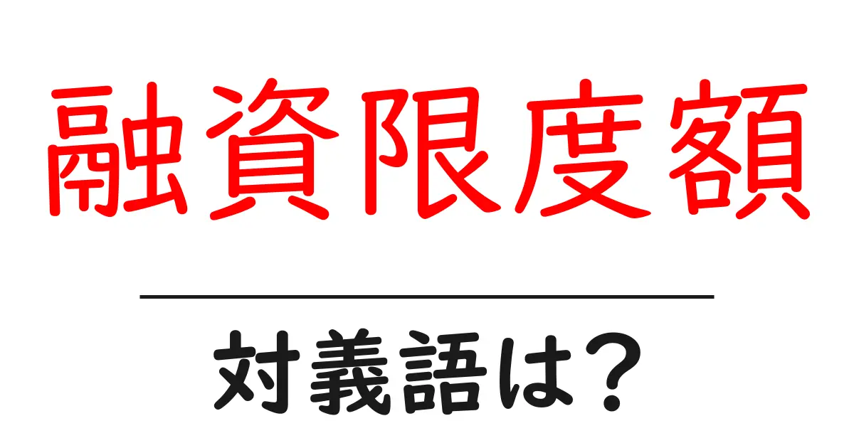 融資限度額の対義語・反対語を使用例を交えて分かりやすく解説！