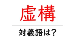 虚構の対義語・反対語を使用例を交えて分かりやすく解説！