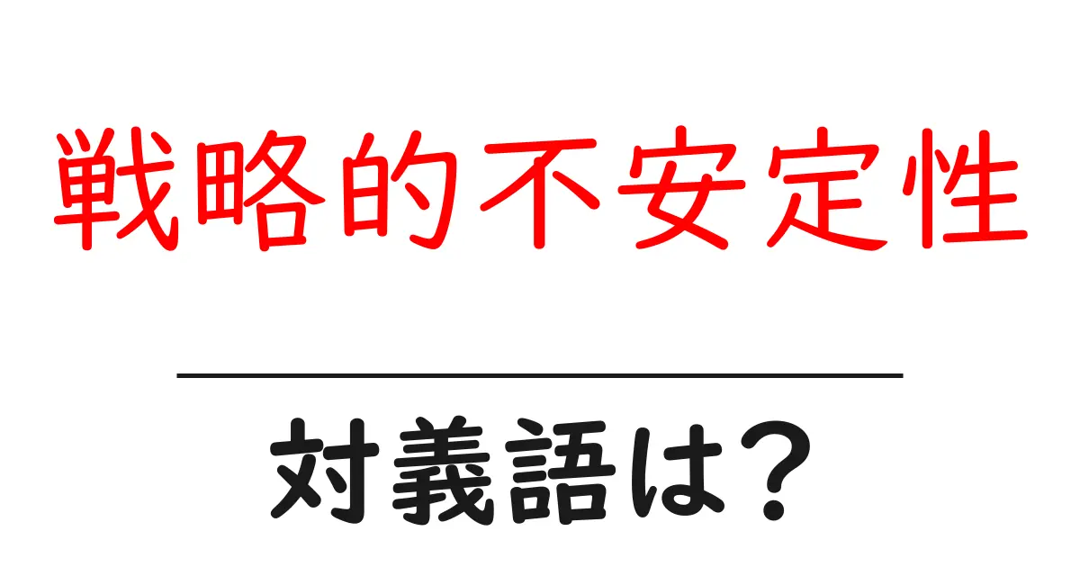 戦略的不安定性の対義語・反対語を使用例を交えて分かりやすく解説!