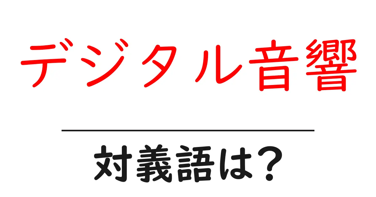 デジタル音響の対義語・反対語を使用例を交えて分かりやすく解説!