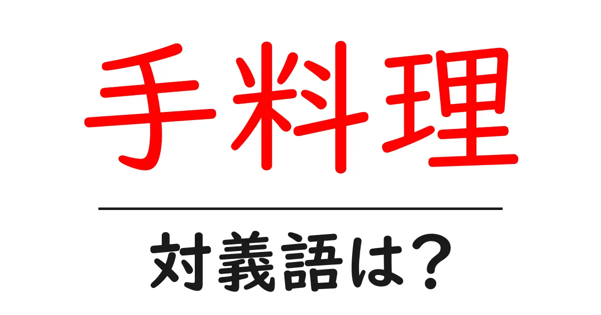 手料理の対義語・反対語を使用例を交えて分かりやすく解説!