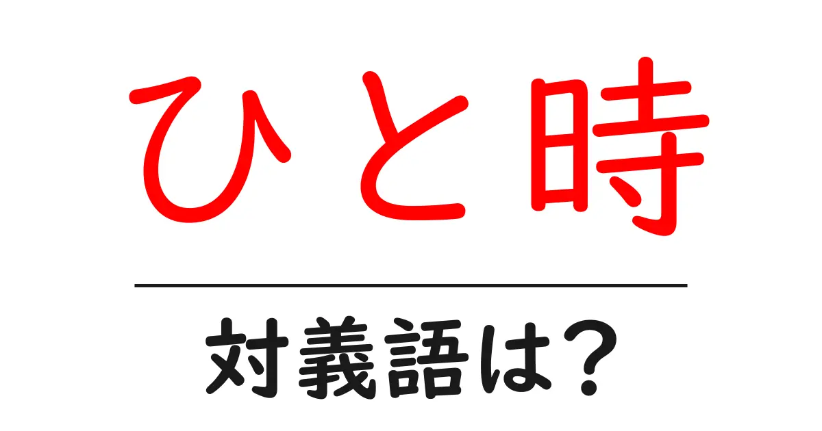 ひと時の対義語・反対語を使用例を交えて分かりやすく解説！