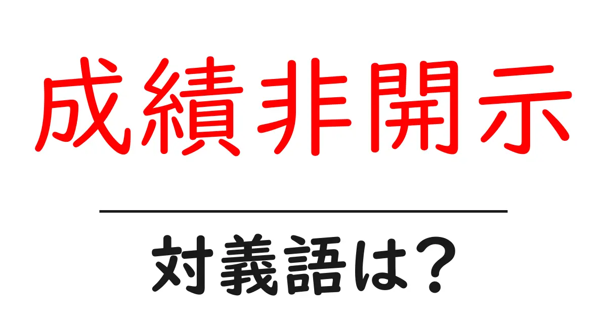 成績非開示の対義語・反対語を使用例を交えて分かりやすく解説!
