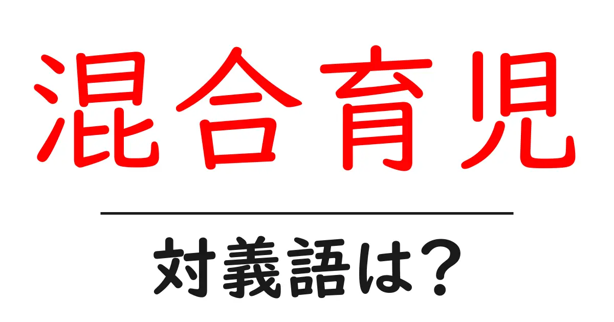 混合育児の対義語・反対語を使用例を交えて分かりやすく解説！