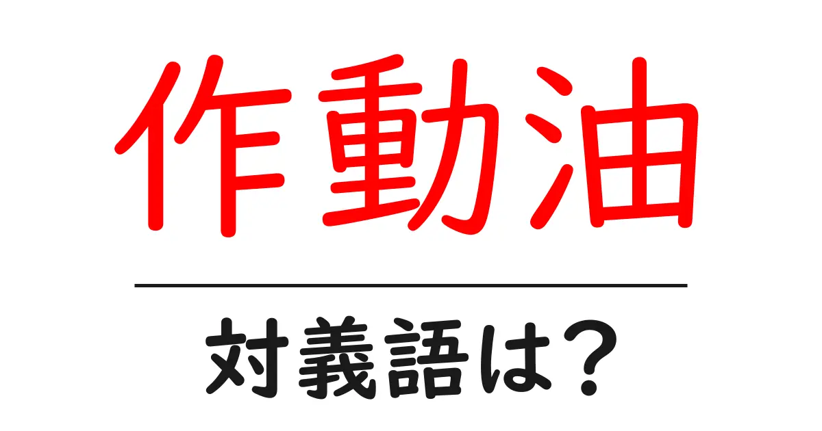 作動油の対義語・反対語を使用例を交えて分かりやすく解説！