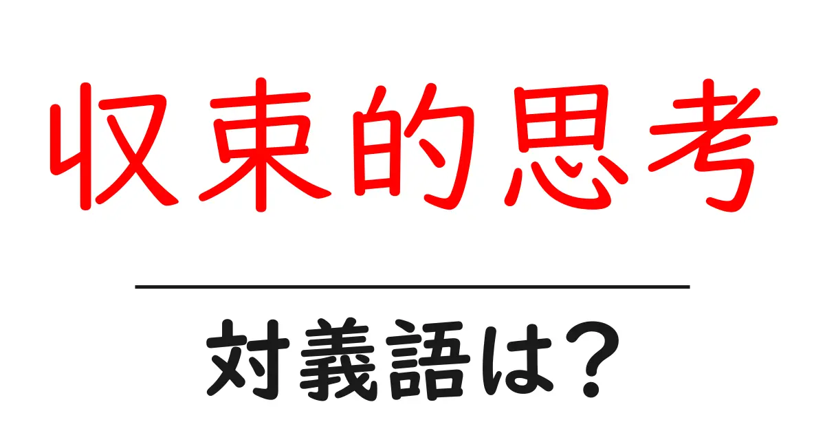 収束的思考の対義語・反対語を使用例を交えて分かりやすく解説!
