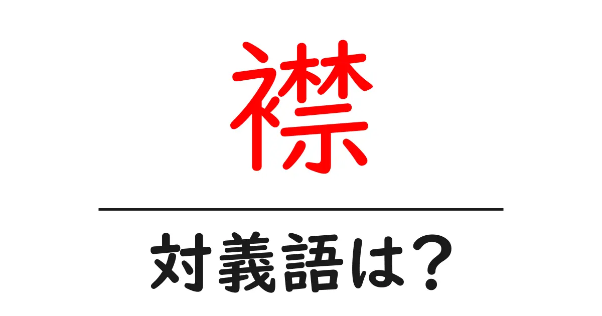 襟の対義語・反対語を使用例を交えて分かりやすく解説!