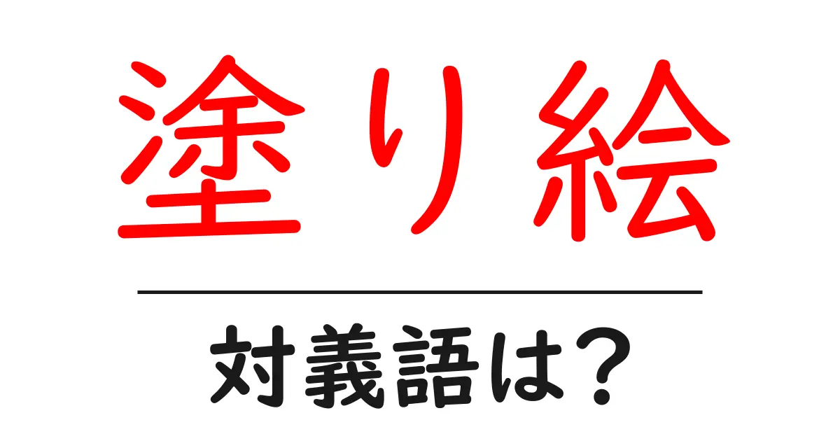 塗り絵の対義語・反対語を使用例を交えて分かりやすく解説!