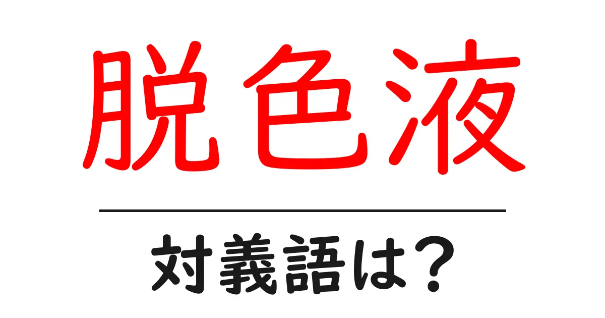 脱色液の対義語・反対語を使用例を交えて分かりやすく解説!
