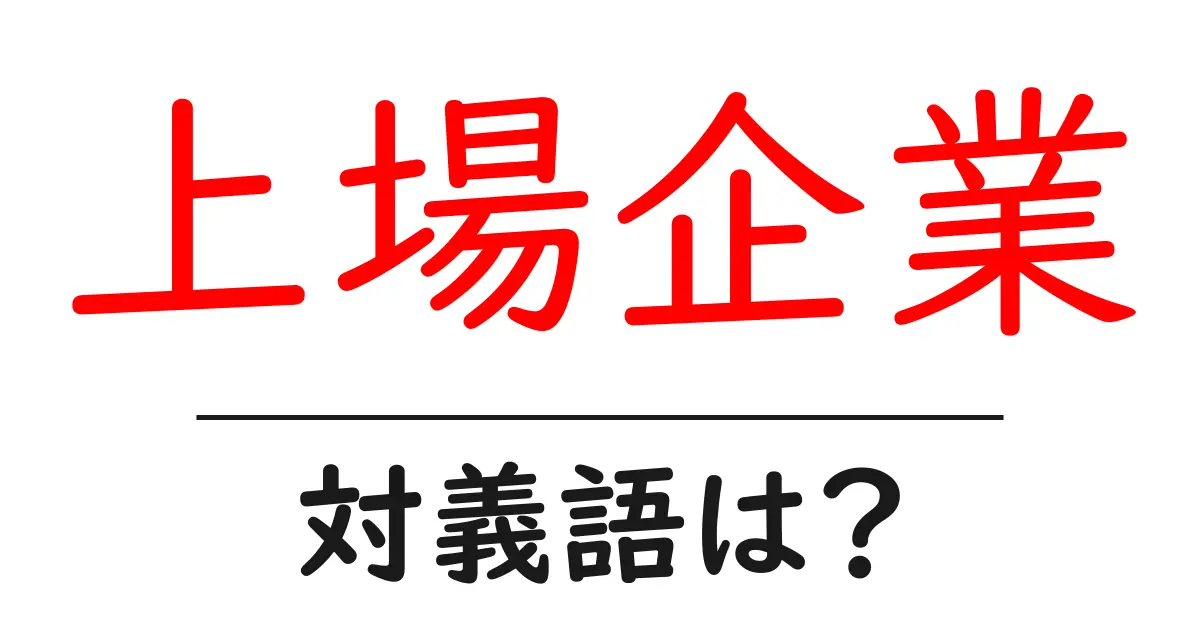上場企業の対義語・反対語を使用例を交えて分かりやすく解説!