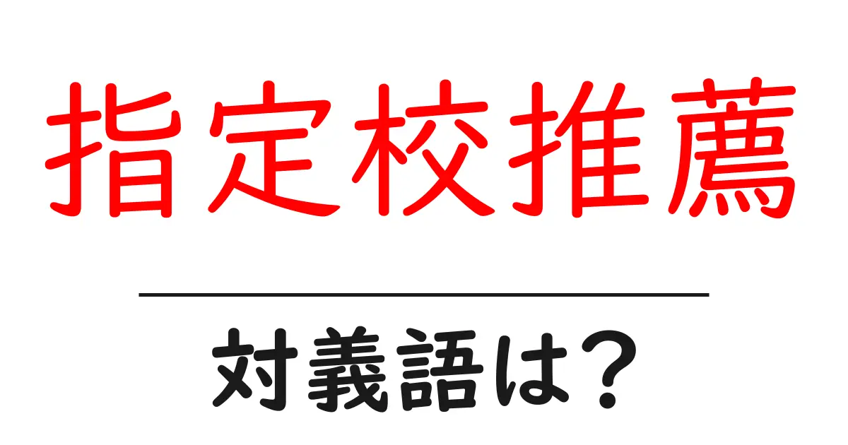 指定校推薦の対義語・反対語を使用例を交えて分かりやすく解説!