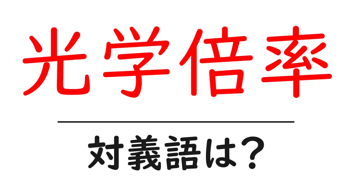 光学倍率の対義語・反対語を使用例を交えて分かりやすく解説!