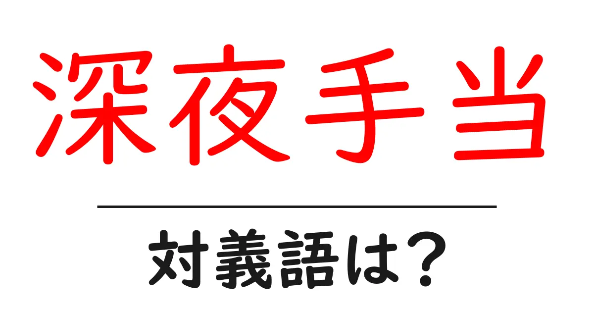 深夜手当の対義語・反対語を使用例を交えて分かりやすく解説!