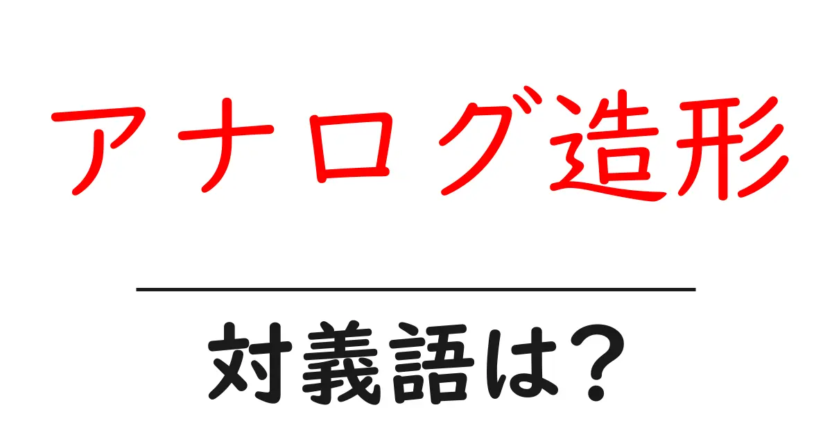 アナログ造形の対義語・反対語を使用例を交えて分かりやすく解説!