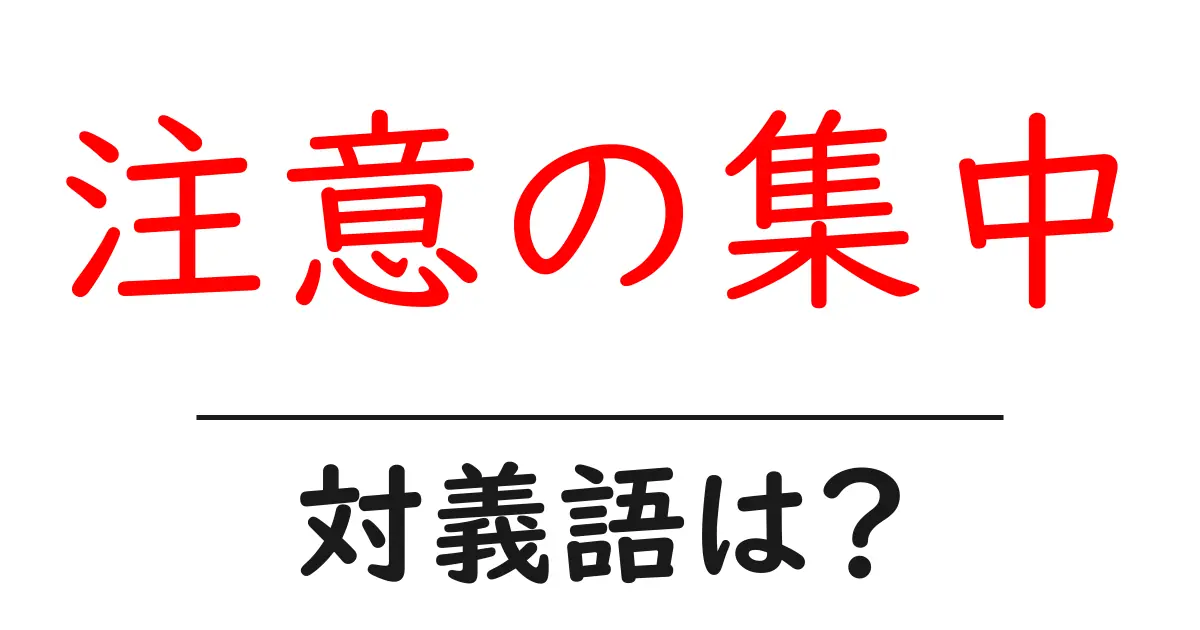 注意の集中の対義語・反対語を使用例を交えて分かりやすく解説!