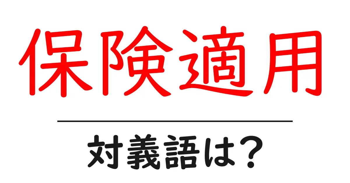 保険適用の対義語・反対語を使用例を交えて分かりやすく解説！
