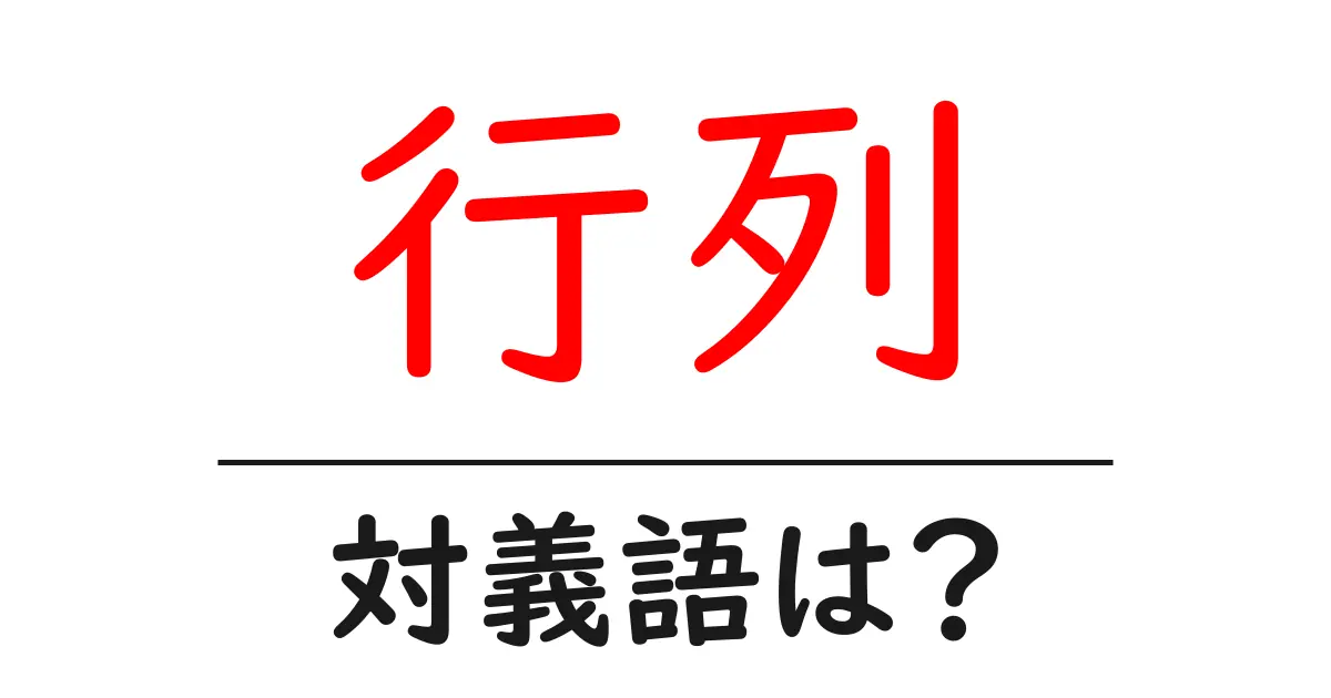 行列の対義語・反対語を使用例を交えて分かりやすく解説!