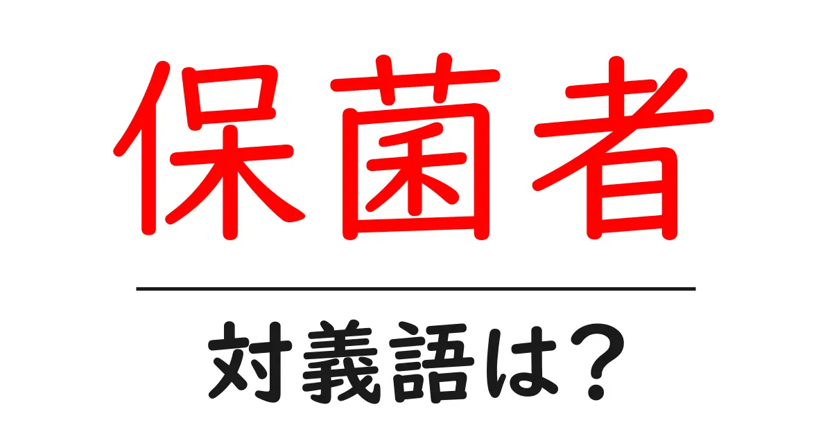 保菌者の対義語・反対語を使用例を交えて分かりやすく解説!