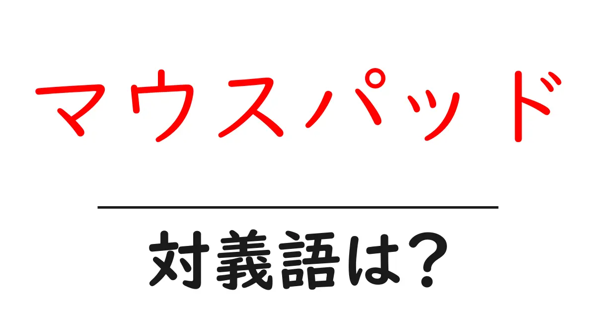 マウスパッドの対義語・反対語を使用例を交えて分かりやすく解説!