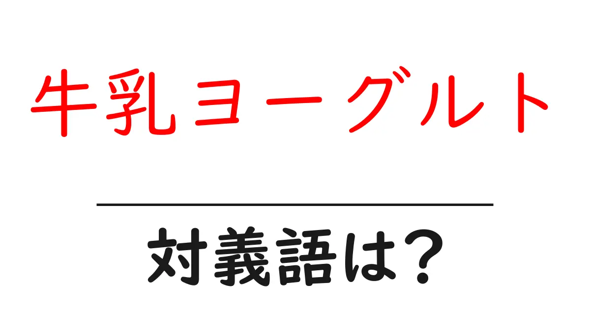 牛乳ヨーグルトの対義語・反対語を使用例を交えて分かりやすく解説!