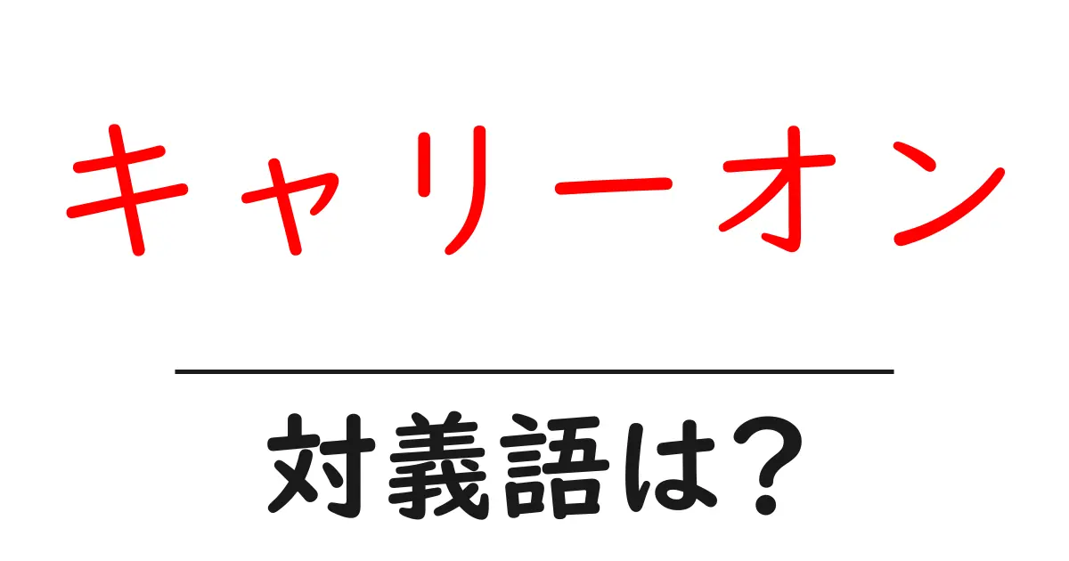 キャリーオンの対義語・反対語を使用例を交えて分かりやすく解説!