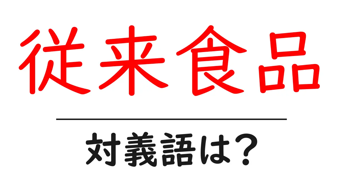 従来食品の対義語・反対語を使用例を交えて分かりやすく解説!
