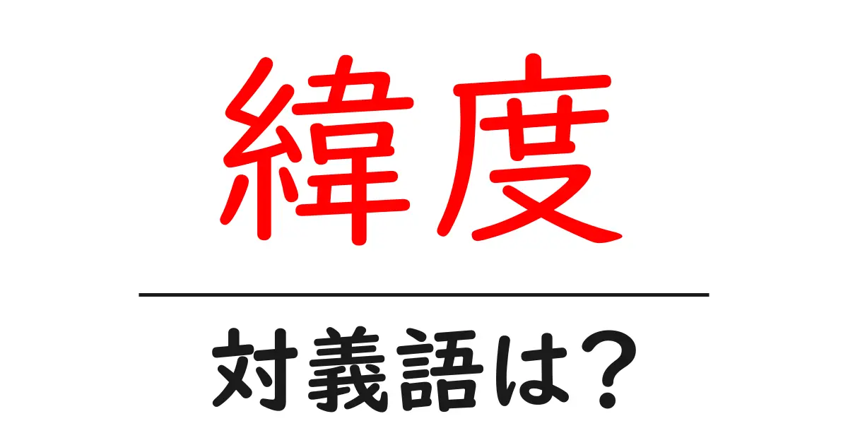 緯度の対義語・反対語を使用例を交えて分かりやすく解説!