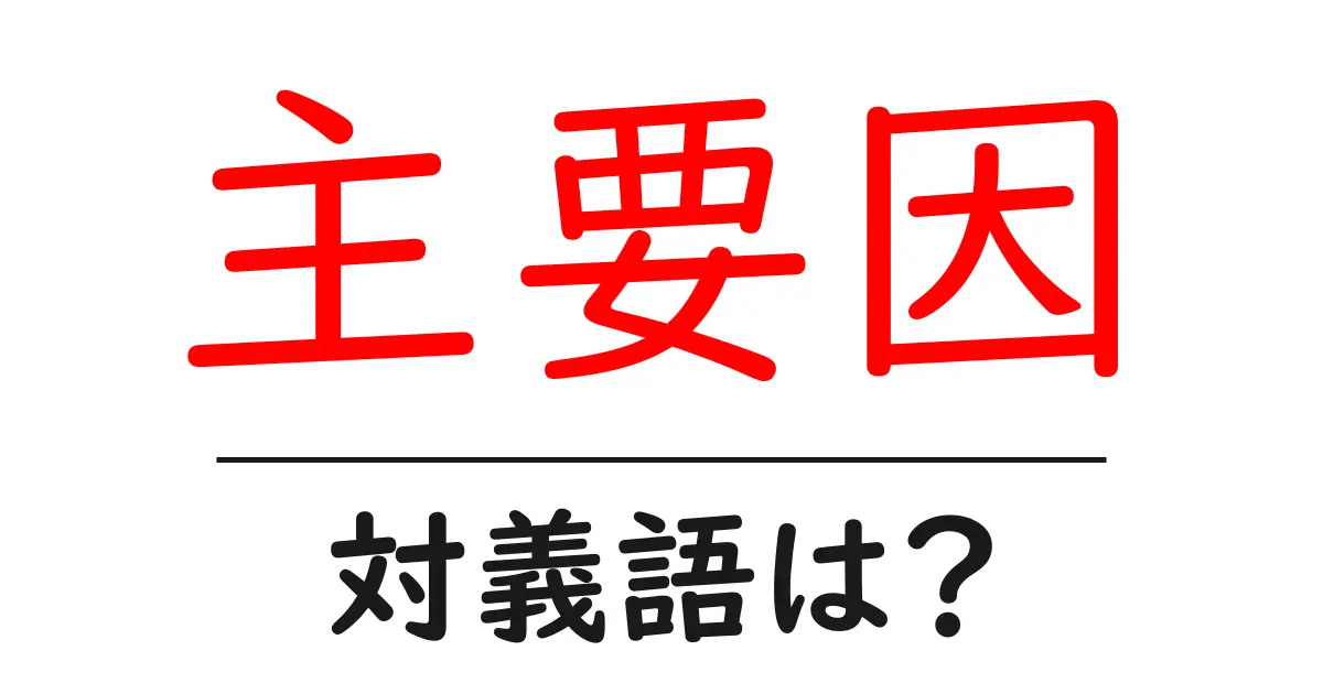 主要因の対義語・反対語を使用例を交えて分かりやすく解説!