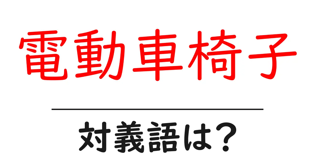 電動車椅子の対義語・反対語を使用例を交えて分かりやすく解説!